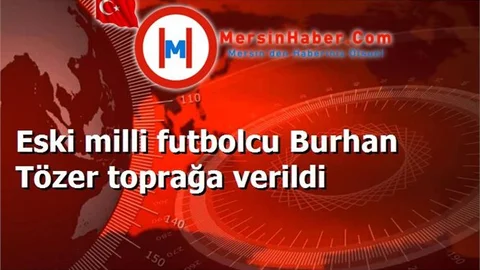 Eski milli futbolcu Burhan Tözer toprağa verildi