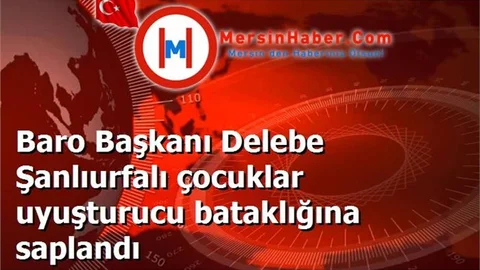 Baro Başkanı Delebe Şanlıurfalı çocuklar uyuşturucu bataklığına saplandı