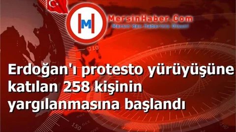 Erdoğan'ı protesto yürüyüşüne katılan 258 kişinin yargılanmasına başlandı