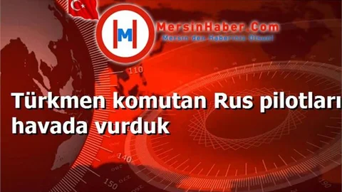 Türkmen komutan Rus pilotları havada vurduk