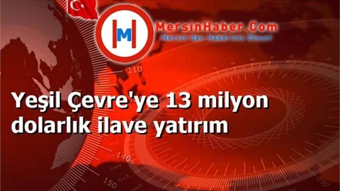 Yeşil Çevre'ye 13 milyon dolarlık ilave yatırım