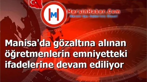 Manisa'da gözaltına alınan öğretmenlerin emniyetteki ifadelerine devam ediliyor
