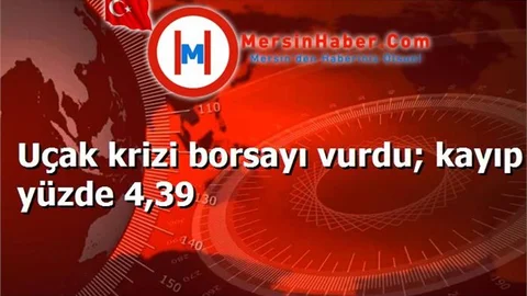 Uçak krizi borsayı vurdu; kayıp yüzde 4,39