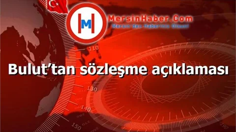 Bulut’tan sözleşme açıklaması