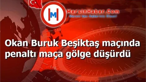 Okan Buruk Beşiktaş maçında penaltı maça gölge düşürdü