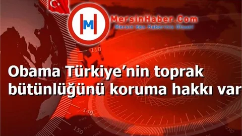 Obama Türkiye’nin toprak bütünlüğünü koruma hakkı var