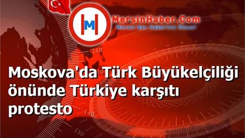 Moskova'da Türk Büyükelçiliği önünde Türkiye karşıtı protesto