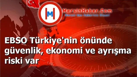 EBSO Türkiye'nin önünde güvenlik, ekonomi ve ayrışma riski var