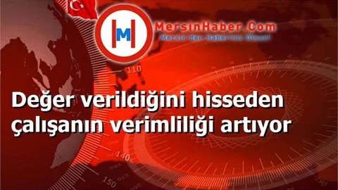 Değer verildiğini hisseden çalışanın verimliliği artıyor
