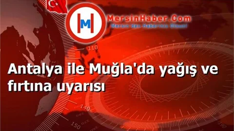 Antalya ile Muğla'da yağış ve fırtına uyarısı