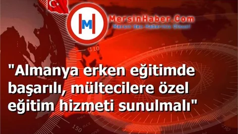 "Almanya erken eğitimde başarılı, mültecilere özel eğitim hizmeti sunulmalı"