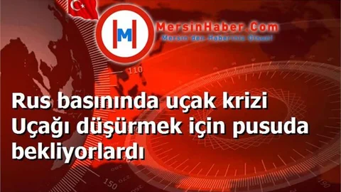 Rus basınında uçak krizi Uçağı düşürmek için pusuda bekliyorlardı