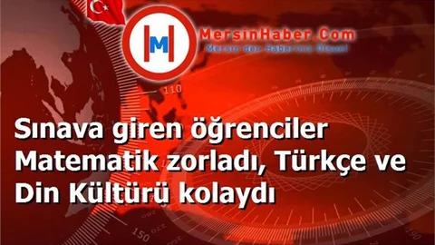 Sınava giren öğrenciler Matematik zorladı, Türkçe ve Din Kültürü kolaydı