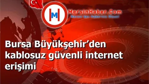 Bursa Büyükşehir’den kablosuz güvenli internet erişimi