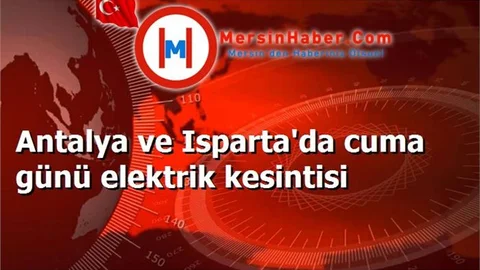 Antalya ve Isparta'da cuma günü elektrik kesintisi