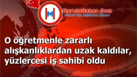 O öğretmenle zararlı alışkanlıklardan uzak kaldılar, yüzlercesi iş sahibi oldu