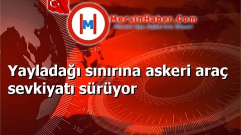 Yayladağı sınırına askeri araç sevkiyatı sürüyor