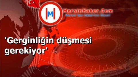 'Gerginliğin düşmesi gerekiyor'