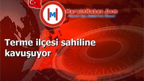 Terme ilçesi sahiline kavuşuyor
