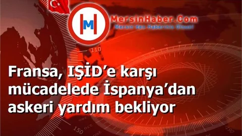 Fransa, IŞİD’e karşı mücadelede İspanya’dan askeri yardım bekliyor