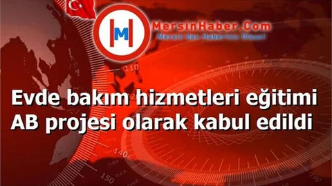 Evde bakım hizmetleri eğitimi AB projesi olarak kabul edildi