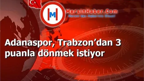 Adanaspor, Trabzon’dan 3 puanla dönmek istiyor