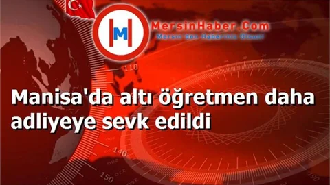Manisa'da altı öğretmen daha adliyeye sevk edildi