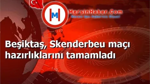 Beşiktaş, Skenderbeu maçı hazırlıklarını tamamladı