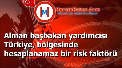 Alman başbakan yardımcısı Türkiye, bölgesinde hesaplanamaz bir risk faktörü