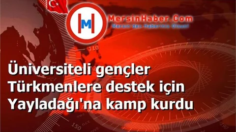 Üniversiteli gençler Türkmenlere destek için Yayladağı'na kamp kurdu