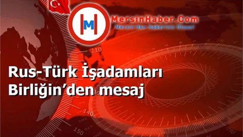 Rus-Türk İşadamları Birliğin’den mesaj