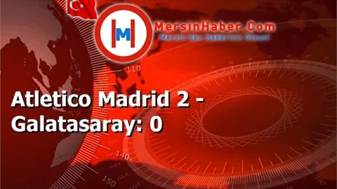 Atletico Madrid 2 - Galatasaray: 0