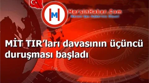 MİT TIR’ları davasının üçüncü duruşması başladı