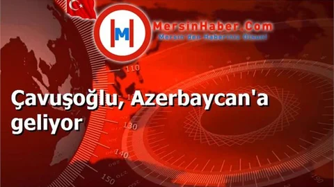Çavuşoğlu, Azerbaycan'a geliyor