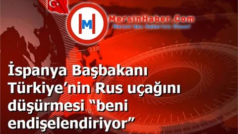 İspanya Başbakanı Türkiye’nin Rus uçağını düşürmesi “beni endişelendiriyor”
