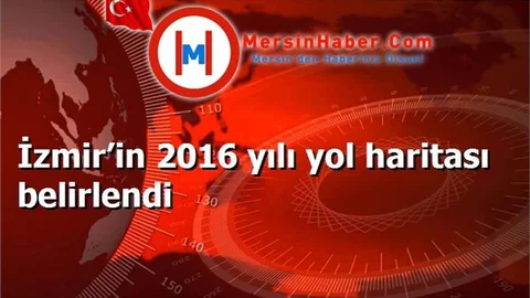 İzmir’in 2016 yılı yol haritası belirlendi