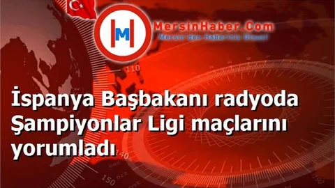 İspanya Başbakanı radyoda Şampiyonlar Ligi maçlarını yorumladı