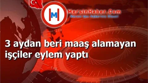 3 aydan beri maaş alamayan işçiler eylem yaptı