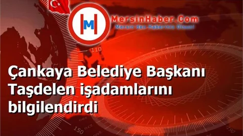 Çankaya Belediye Başkanı Taşdelen işadamlarını bilgilendirdi