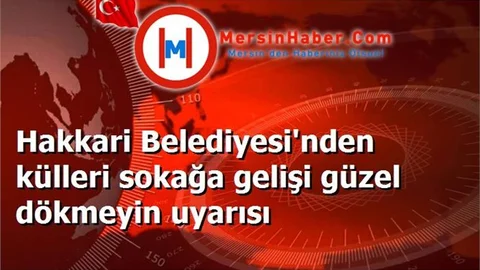 Hakkari Belediyesi'nden külleri sokağa gelişi güzel dökmeyin uyarısı