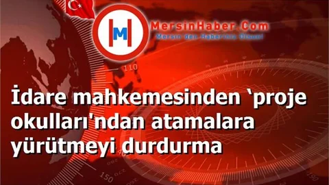 İdare mahkemesinden ‘proje okulları'ndan atamalara yürütmeyi durdurma