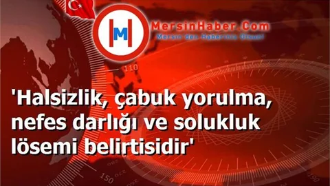 'Halsizlik, çabuk yorulma, nefes darlığı ve solukluk lösemi belirtisidir'