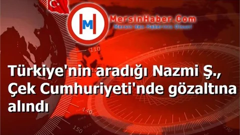 Türkiye'nin aradığı Nazmi Ş., Çek Cumhuriyeti'nde gözaltına alındı
