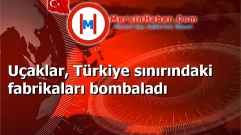 Türkiye sınırındaki fabrikalar bombalandı