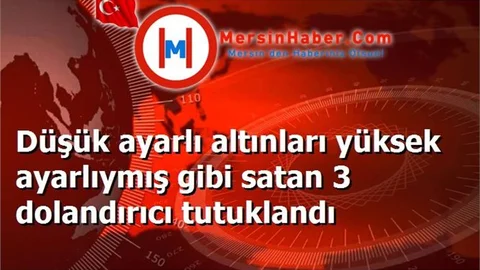 Düşük ayarlı altınları yüksek ayarlıymış gibi satan 3 dolandırıcı tutuklandı