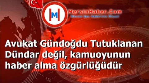 Avukat Gündoğdu Tutuklanan Dündar değil, kamuoyunun haber alma özgürlüğüdür