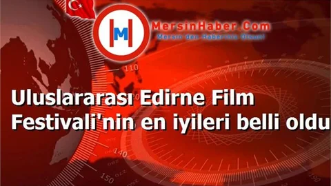 Uluslararası Edirne Film Festivali'nin en iyileri belli oldu