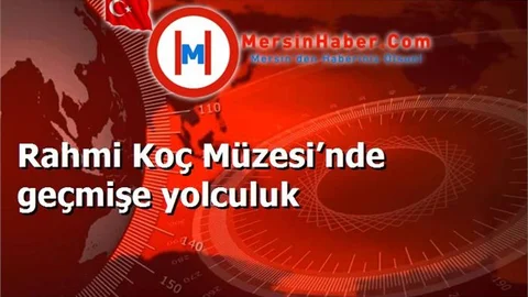 Rahmi Koç Müzesi’nde geçmişe yolculuk