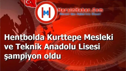 Hentbolda Kurttepe Mesleki ve Teknik Anadolu Lisesi şampiyon oldu
