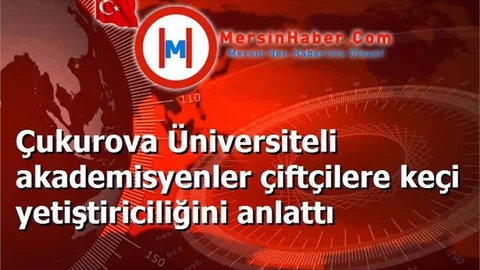 Çukurova Üniversiteli akademisyenler çiftçilere keçi yetiştiriciliğini anlattı